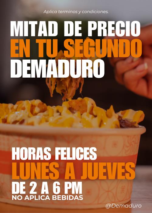 Horas Felices Demaduro: mitad de precio en tu segundo Demaduro, de lunes a jueves de 2 a 6 pm. No aplica bebidas.
